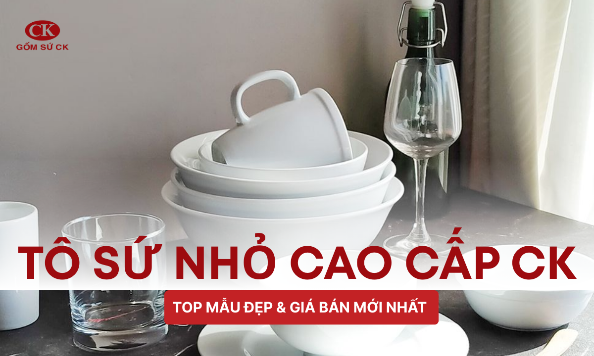 Tô sứ nhỏ cao cấp CK